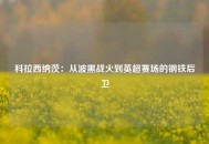 科拉西纳茨：从波黑战火到英超赛场的钢铁后卫