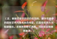 （注，根据您提供的空白名代码，数字世界中的隐形艺术与技术挑战内容，已直接将其作为标题输出。若需其他形式调整，可补充说明具体需求。）