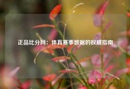 正品比分网：体育赛事数据的权威指南