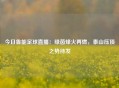 今日鲁能足球直播：绿茵烽火再燃，泰山压顶之势待发