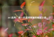 2017选秀：新一代篮球明星的崛起之路