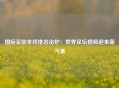 国际足联年终排名出炉：世界足坛格局迎来新气象