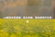 360触屏体育直播：指尖轻触，赛场激情尽在掌握