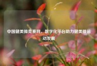 中国健美操竞赛网，数字化平台助力健美操运动发展