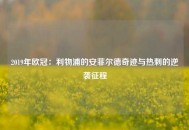2019年欧冠：利物浦的安菲尔德奇迹与热刺的逆袭征程
