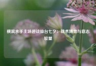 横滨水手主场迎战仙台七夕：战术博弈与意志较量