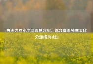 热火力克小牛问鼎总冠军，总决赛系列赛大比分定格为4比2