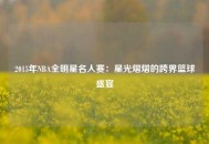 2015年NBA全明星名人赛：星光熠熠的跨界篮球盛宴