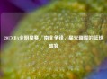 2017CBA全明星赛，南北争锋，星光璀璨的篮球盛宴