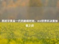 西班牙黄金一代的巅峰时刻,2010世界杯决赛加冕之战