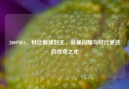 2009NBA，科比巅峰封王、新星闪耀与时代更迭的传奇之年