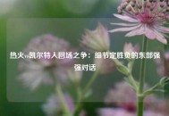 热火vs凯尔特人回场之争：细节定胜负的东部强强对话