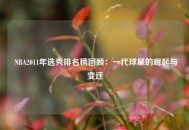  NBA2011年选秀排名榜回顾：一代球星的崛起与变迁