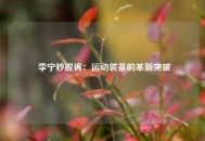  李宁秒脱裤：运动装备的革新突破