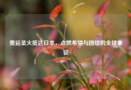 奥运圣火抵达日本，点燃希望与团结的全球象征