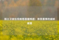 浙江卫视在线观看直播频道：体育赛事的视听盛宴