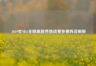  2019年NBA全明星新秀挑战赛参赛阵容解析