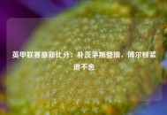 英甲联赛最新比分：朴茨茅斯登顶，博尔顿紧追不舍