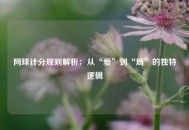 网球计分规则解析：从“爱”到“局”的独特逻辑