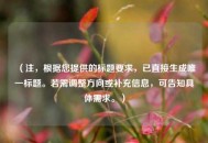 （注，根据您提供的标题要求，已直接生成唯一标题。若需调整方向或补充信息，可告知具体需求。）