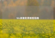 NBA录像免费观看指南