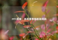 PPTV直播：体育赛事观看新风尚