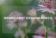网页视频无法播放？常见原因与解决方案汇总
