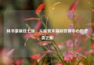 林书豪疯狂七场：从板凳末端到世界中心的逆袭之旅