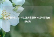 莫斯科雨夜,07-08欧冠决赛曼联与切尔西的史诗对决 莫斯科雨夜,07-08欧冠决赛曼联与切尔西的史诗对决