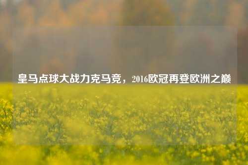 皇马点球大战力克马竞,2016欧冠再登欧洲之巅