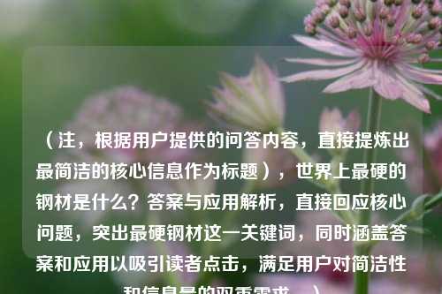 （注，根据用户提供的问答内容，直接提炼出最简洁的核心信息作为标题），世界上最硬的钢材是什么？答案与应用解析，直接回应核心问题，突出最硬钢材这一关键词，同时涵盖答案和应用以吸引读者点击，满足用户对简洁性和信息量的双重需求。）