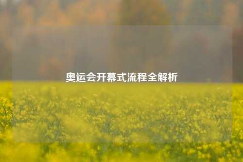 奥运会开幕式流程全解析