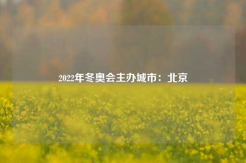 2022年冬奥会主办城市：北京