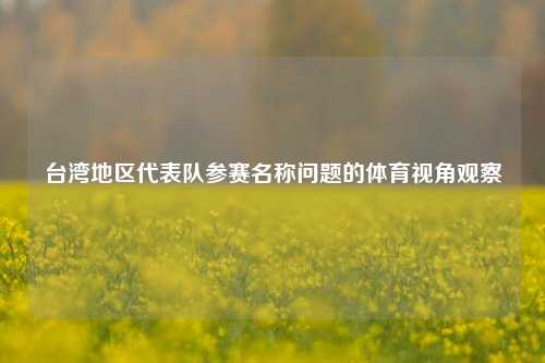 台湾地区代表队参赛名称问题的体育视角观察