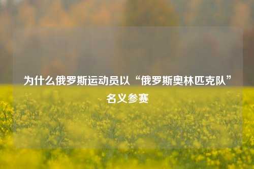 为什么俄罗斯运动员以“俄罗斯奥林匹克队”名义参赛